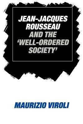 Jean-Jacques Rousseau and the 'Well-Ordered Society' - Maurizio Viroli - cover