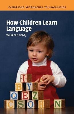 How Children Learn Language - William O'Grady - cover