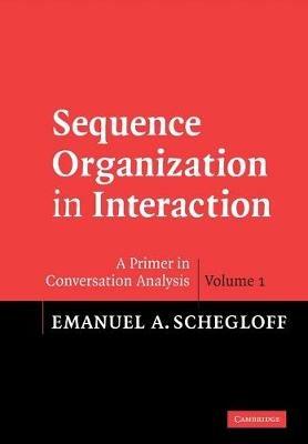 Sequence Organization in Interaction: Volume 1: A Primer in Conversation Analysis - Emanuel A. Schegloff - cover