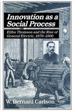 Innovation as a Social Process: Elihu Thomson and the Rise of General Electric