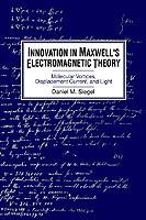 Innovation in Maxwell's Electromagnetic Theory: Molecular Vortices, Displacement Current, and Light - Daniel M. Siegel - cover