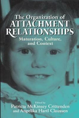 The Organization of Attachment Relationships: Maturation, Culture, and Context - cover