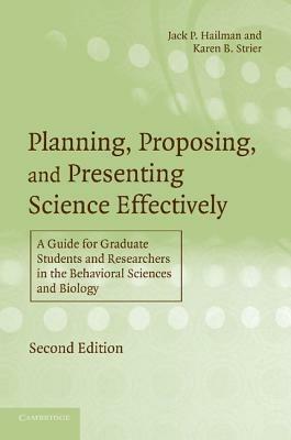 Planning, Proposing, and Presenting Science Effectively: A Guide for Graduate Students and Researchers in the Behavioral Sciences and Biology - Jack P. Hailman,Karen B. Strier - cover