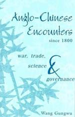 Anglo-Chinese Encounters since 1800: War, Trade, Science and Governance