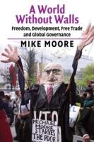 A World without Walls: Freedom, Development, Free Trade and Global Governance - Mike Moore - cover
