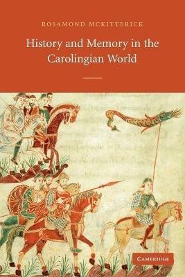 History and Memory in the Carolingian World - Rosamond McKitterick - cover