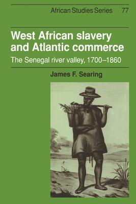 West African Slavery and Atlantic Commerce: The Senegal River Valley, 1700-1860 - James F. Searing - cover