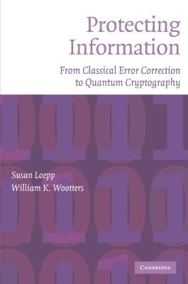 Protecting Information: From Classical Error Correction to Quantum Cryptography - Susan Loepp,William K. Wootters - cover
