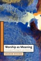 Worship as Meaning: A Liturgical Theology for Late Modernity - Graham Hughes - cover