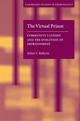 The Virtual Prison: Community Custody and the Evolution of Imprisonment - Julian V. Roberts - cover