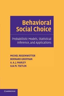Behavioral Social Choice: Probabilistic Models, Statistical Inference, and Applications - Michel Regenwetter,Bernard Grofman,A. A. J. Marley - cover