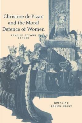 Christine de Pizan and the Moral Defence of Women: Reading beyond Gender - Rosalind Brown-Grant - cover