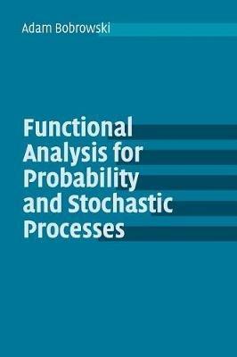Functional Analysis for Probability and Stochastic Processes: An Introduction - Adam Bobrowski - cover