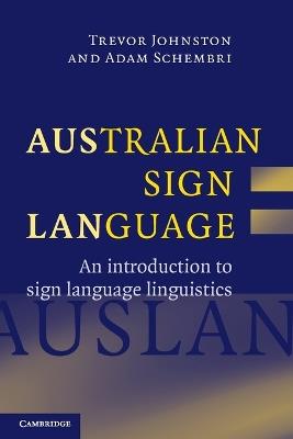 Australian Sign Language (Auslan): An introduction to sign language linguistics - Trevor Johnston,Adam Schembri - cover