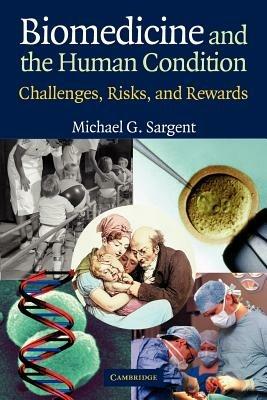 Biomedicine and the Human Condition: Challenges, Risks, and Rewards - Michael G. Sargent - cover