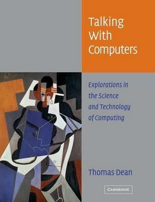 Talking with Computers: Explorations in the Science and Technology of Computing - Thomas Dean - cover