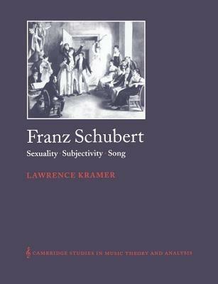 Franz Schubert: Sexuality, Subjectivity, Song - Lawrence Kramer - cover