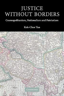 Justice without Borders: Cosmopolitanism, Nationalism, and Patriotism - Kok-Chor Tan - cover