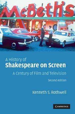 A History of Shakespeare on Screen: A Century of Film and Television - Kenneth S. Rothwell - cover