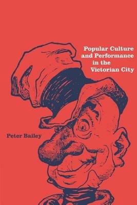 Popular Culture and Performance in the Victorian City - Peter Bailey - cover