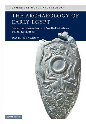 The Archaeology of Early Egypt: Social Transformations in North-East Africa, c.10,000 to 2,650 BC - David Wengrow - cover