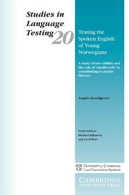 Testing the Spoken English of Young Norwegians: A Study of Testing Validity and the Role of Smallwords in Contributing to Pupils' Fluency - Angela Hasselgreen - cover