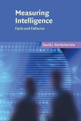 Measuring Intelligence: Facts and Fallacies - David J. Bartholomew - cover