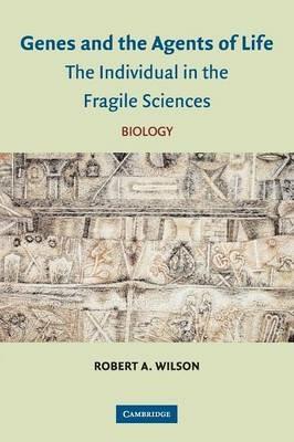 Genes and the Agents of Life: The Individual in the Fragile Sciences Biology - Robert A. Wilson - cover