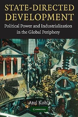 State-Directed Development: Political Power and Industrialization in the Global Periphery - Atul Kohli - cover