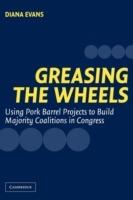 Greasing the Wheels: Using Pork Barrel Projects to Build Majority Coalitions in Congress - Diana Evans - cover