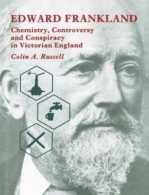 Edward Frankland: Chemistry, Controversy and Conspiracy in Victorian England - Colin A. Russell - cover