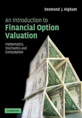 An Introduction to Financial Option Valuation: Mathematics, Stochastics and Computation - Desmond J. Higham - cover