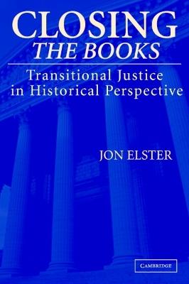 Closing the Books: Transitional Justice in Historical Perspective - Jon Elster - cover