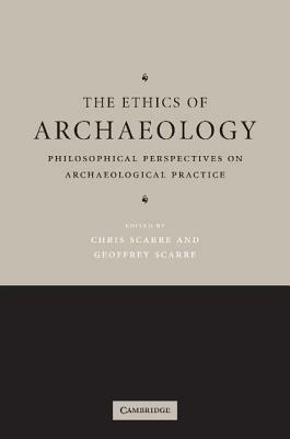 The Ethics of Archaeology: Philosophical Perspectives on Archaeological Practice - cover