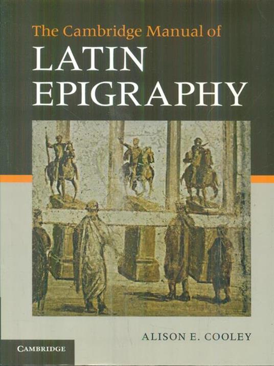 The Cambridge Manual of Latin Epigraphy - Alison E. Cooley - 3