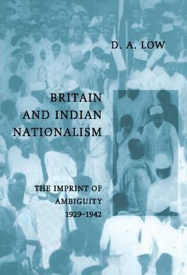 Britain and Indian Nationalism: The Imprint of Amibiguity 1929–1942 - D. A. Low - cover
