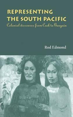 Representing the South Pacific: Colonial Discourse from Cook to Gauguin - Rod Edmond - cover