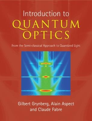 Introduction to Quantum Optics: From the Semi-classical Approach to Quantized Light - Gilbert Grynberg,Alain Aspect,Claude Fabre - cover