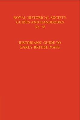 Historian's Guide to Early British Maps: A Guide to the Location of Pre-1900 Maps of the British Isles Preserved in the United Kingdom and Ireland - cover