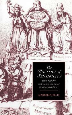 The Politics of Sensibility: Race, Gender and Commerce in the Sentimental Novel - Markman Ellis - cover