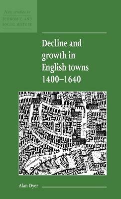 Decline and Growth in English Towns 1400–1640 - Alan Dyer - cover