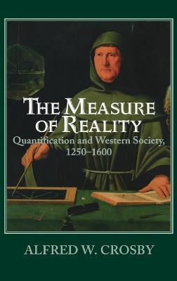 The Measure of Reality: Quantification in Western Europe, 1250–1600 - Alfred W. Crosby - cover