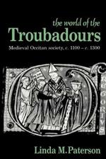 The World of the Troubadours: Medieval Occitan Society, c.1100-c.1300