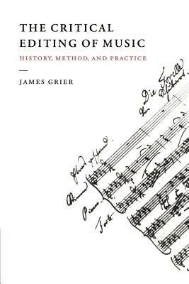 The Critical Editing of Music: History, Method, and Practice - James Grier - cover