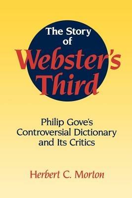 The Story of Webster's Third: Philip Gove's Controversial Dictionary and its Critics - Herbert C. Morton - cover