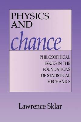 Physics and Chance: Philosophical Issues in the Foundations of Statistical Mechanics - Lawrence Sklar - cover