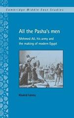 All the Pasha's Men: Mehmed Ali, his Army and the Making of Modern Egypt