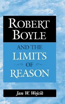 Robert Boyle and the Limits of Reason - Jan W. Wojcik - cover