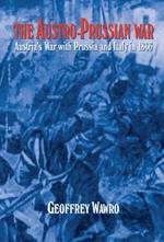 The Austro-Prussian War: Austria's War with Prussia and Italy in 1866