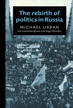 The Rebirth of Politics in Russia